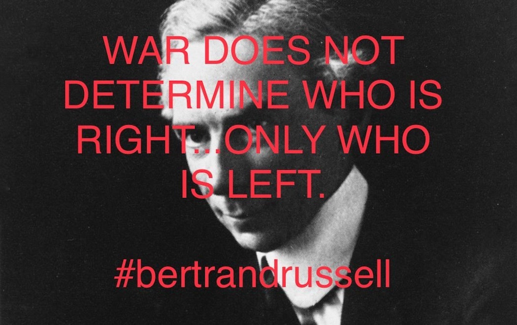 An old back and white image of Bertrand Russell looking stern is overlaid with red text "WAR DOES NOT DETERMINE WHO IS RIGHT... ONLY WHO IS LEFT. #BertrandRussell"
