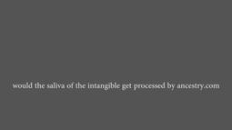 A grey screen with the words, would the saliva of the intangible get processed by ancestry.com, written on screen
