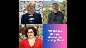 Portraits of Nigel Borrell, Karl Chitham, Puawai Cairns with a text that reads "Not today.. Can you decolonise an art gallery?"