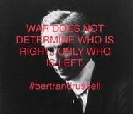 An old back and white image of Bertrand Russell looking stern is overlaid with red text "WAR DOES NOT DETERMINE WHO IS RIGHT... ONLY WHO IS LEFT. #BertrandRussell"