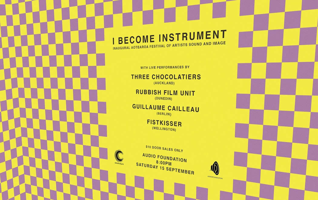 Amongst purple and yellow checkered texture text reads "I BECOME INSTRUMENT, with live performances by Three Chocolates (auckland), Rubbish Film Unit (dunedin), Guillaume Cailleau (wellington). $10 door sales only. Audio Foundation 8.00PM Saturday 15 September"