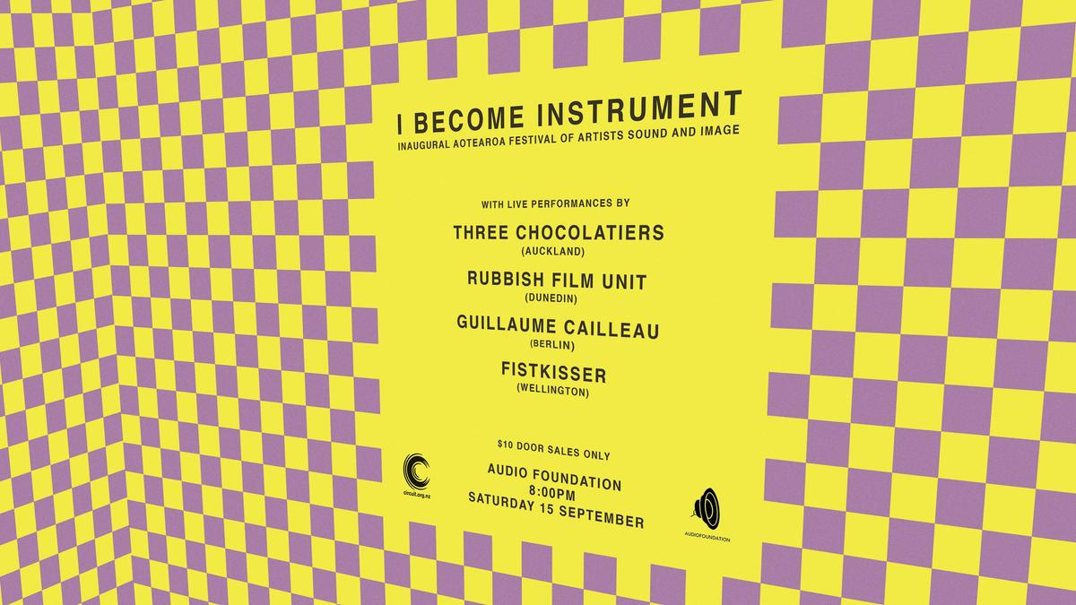 Amongst purple and yellow checkered texture text reads "I BECOME INSTRUMENT, with live performances by Three Chocolates (auckland), Rubbish Film Unit (dunedin), Guillaume Cailleau (wellington). $10 door sales only. Audio Foundation 8.00PM Saturday 15 September"