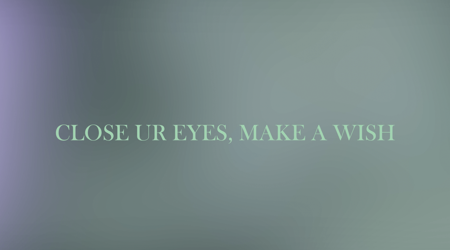 Light green text reads 'CLOSE UR EYES, MAKE A WISH' against a grey-purple background