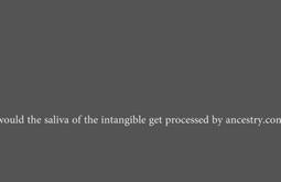 A grey screen with the words, would the saliva of the intangible get processed by ancestry.com, written on screen